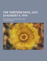 The Thirteen Days, July 23-August 4, 1914; A Chronicle and Interpretation