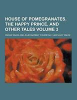 House of Pomegranates. The Happy Prince, and Other Tales Volume 3