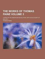 The Works of Thomas Paine; A Hero in the American Revolution. With an Account of His Life ... Volume 3