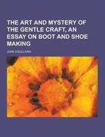 The Art and Mystery of the Gentle Craft, an Essay on Boot and Shoe Making