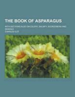 The Book of Asparagus; With Sections Also on Celery, Salsify, Scorzonera and Seakale
