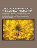 The Colored Patriots of the American Revolution; With Sketches of Several Distinguished Colored Persons