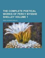 The Complete Poetical Works of Percy Bysshe Shelley Volume 1