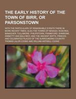 The Early History of the Town of Birr, or Parsonstown; With the Particulars of Remarkable Events There in More Recent Times; Also the Towns of Nenagh,