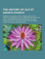 The History of Old St. David's Church; Radnor, in Delaware County, Pennsylvania. With a Complete Alphabetical List of Wardens and Vestrymen, and of Th