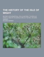 The History of the Isle of Wight; Military, Ecclesiastical, Civil, & Natural