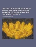 The Life of St. Francis of Sales, Bishop and Prince of Geneva, Founder of the Order of the Visitation Volume 2