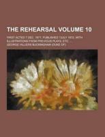 The Rehearsal; First Acted 7 Dec. 1671. Published ?July 1672. With Illustrations from Previous Plays, Etc. ... Volume 10