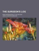 The Surgeon's Log; Being Impressions of the Far East