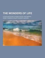 The Wonders of Life; A Popular Study of Biological Philosophy