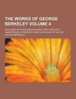 The Works of George Berkeley; Including His Posthumous Works; With Prefaces, Annotations, Appendices, and an Account of His Life Volume 4