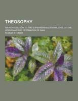 Theosophy; An Introduction to the Supersensible Knowledge of the World and the Destination of Man
