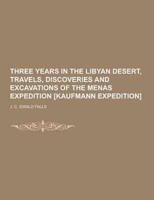 Three Years in the Libyan Desert, Travels, Discoveries and Excavations of the Menas Expedition [Kaufmann Expedition]