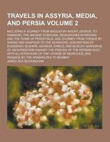 Travels in Assyria, Media, and Persia; Including a Journey from Bagdad by Mount Zagros, to Hamadan, the Ancient Ecbatana, Researches in Ispahan and Th