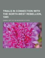 Trials in Connection with the North-West Rebellion, 1885