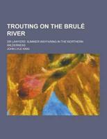 Trouting on the Brule River; Or Lawyers' Summer-Wayfaring in the Northern Wilderness
