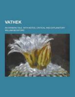 Vathek; An Arabian Tale. With Notes, Critical and Explanatory