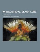 White Acre vs. Black Acre; A Case at Law