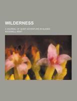 Wilderness; A Journal of Quiet Adventure in Alaska
