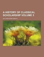 A History of Classical Scholarship Volume 3