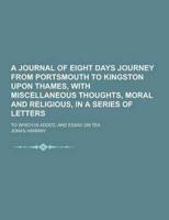 A Journal of Eight Days Journey from Portsmouth to Kingston Upon Thames, With Miscellaneous Thoughts, Moral and Religious, in a Series of Letters; T