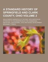 A Standard History of Springfield and Clark County, Ohio; An Authentic Narrative of the Past, With Particular Attention to the Modern Era in the Com