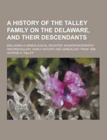 A History of the Talley Family on the Delaware, and Their Descendants; Including a Genealogical Register, Modern Biography and Miscellany. Early His