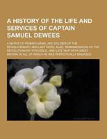 A History of the Life and Services of Captain Samuel Dewees; A Native of Pennsylvania, and Soldier of the Revolutionary and Last Wars. Also, Reminis