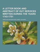 A Letter Book and Abstract of Out Services Written During the Years 1743-1751