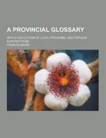 A Provincial Glossary; With a Collection of Local Proverbs, and Popular Superstitions