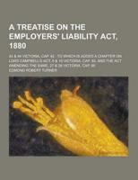 A Treatise on the Employers' Liability ACT, 1880; 43 & 44 Victoria, Cap. 42