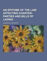 An Epitome of the Law Affecting Charter-Parties and Bills of Lading
