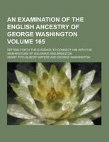 An Examination of the English Ancestry of George Washington; Setting Forth the Evidence to Connect Him With the Washingtons of Sulgrave and Brington