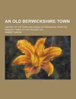 An Old Berwickshire Town; History of the Town and Parish of Greenlaw, from the Earliest Times to the Present Day