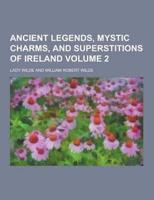 Ancient Legends, Mystic Charms, and Superstitions of Ireland Volume 2
