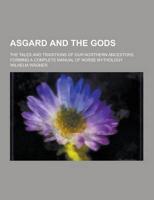 Asgard and the Gods; The Tales and Traditions of Our Northern Ancestors, Forming a Complete Manual of Norse Mythology