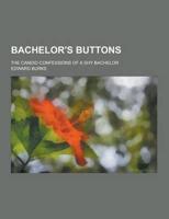 Bachelor's Buttons; The Candid Confessions of a Shy Bachelor