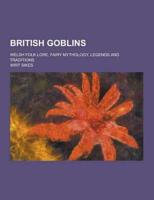 British Goblins; Welsh Folk Lore, Fairy Mythology, Legends and Traditions