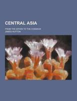 Central Asia; From the Aryan to the Cossack