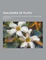 Dialogues of Plato; Containing the Apology of Socrates, Crito, Phaedo, and Protagoras