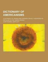 Dictionary of Americanisms; A Glossary of Words and Phrases Usually Regarded as Peculiar to the United States