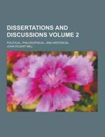 Dissertations and Discussions; Political, Philosophical, and Historical Volume 2