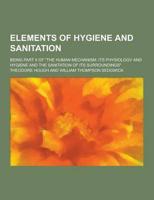 Elements of Hygiene and Sanitation; Being Part II of the Human Mechanism