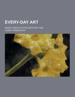Every-Day Art; Short Essays on the Arts Not Fine