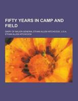 Fifty Years in Camp and Field; Diary of Major-General Ethan Allen Hitchcock, U.S.A.
