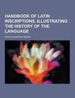 Handbook of Latin Inscriptions, Illustrating the History of the Language