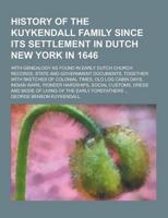 History of the Kuykendall Family Since Its Settlement in Dutch New York in 1646; With Genealogy as Found in Early Dutch Church Records, State and Gove