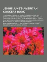 Jennie June's American Cookery Book; Containing Upwards of Twelve Hundred Choice and Carefully Tested Receipts, Embracing All the Popular Dishes, And