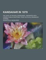 Kandahar in 1879; The Diary of Major Le Messurier; Reprinted With Corrections & Additions, from the Royal Engineers' Journal