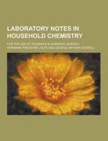 Laboratory Notes in Household Chemistry; For the Use of Students in Domestic Science